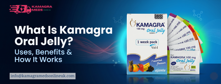What Is Kamagra Oral Jelly? Uses, Benefits & How It Works