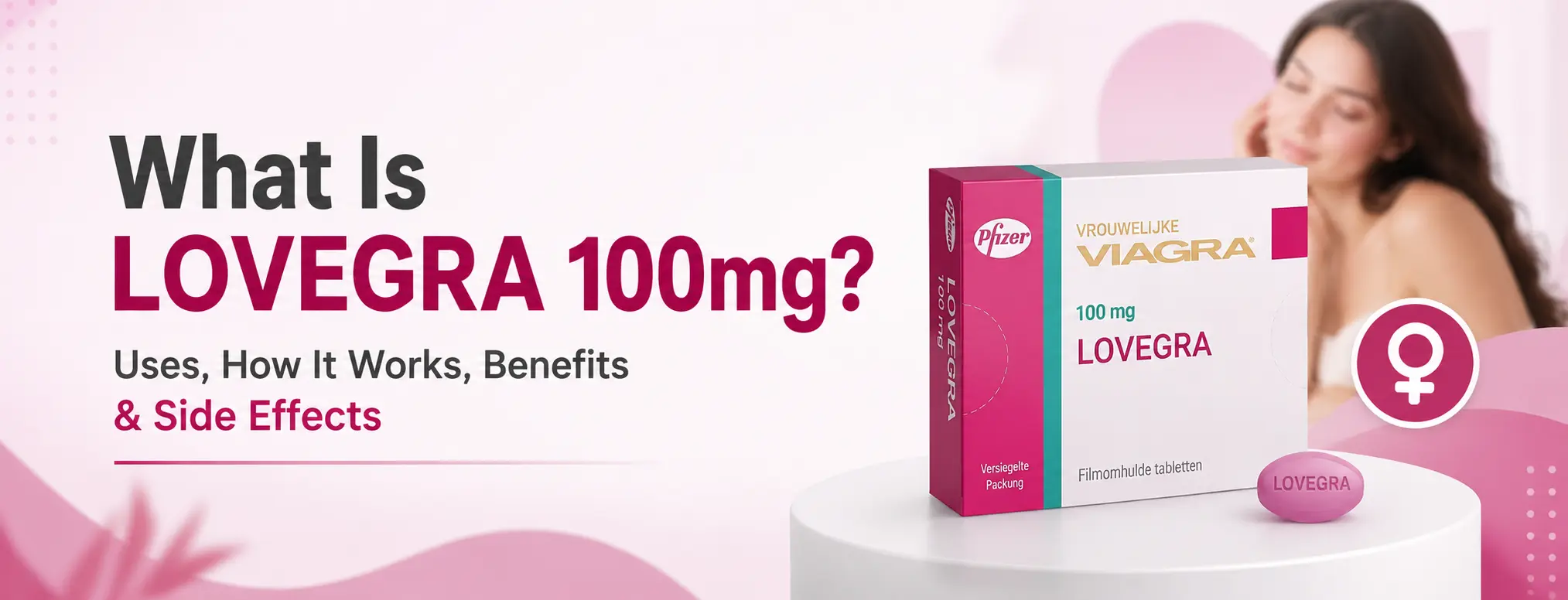 What Is Lovegra 100mg? Uses, How It Works, Benefits & Side Effects